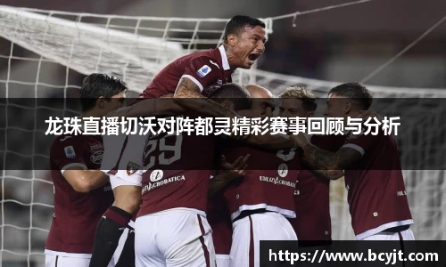 龙珠直播切沃对阵都灵精彩赛事回顾与分析